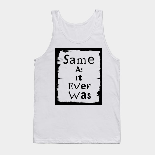 Same As It Ever Was Tank Top by DyrkWyst